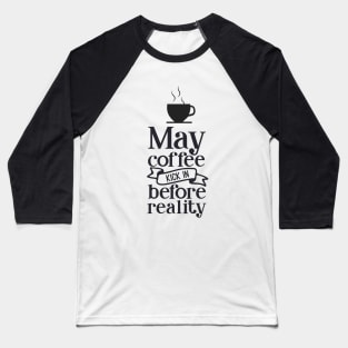 May The Coffee Kick In Before Reality Baseball T-Shirt